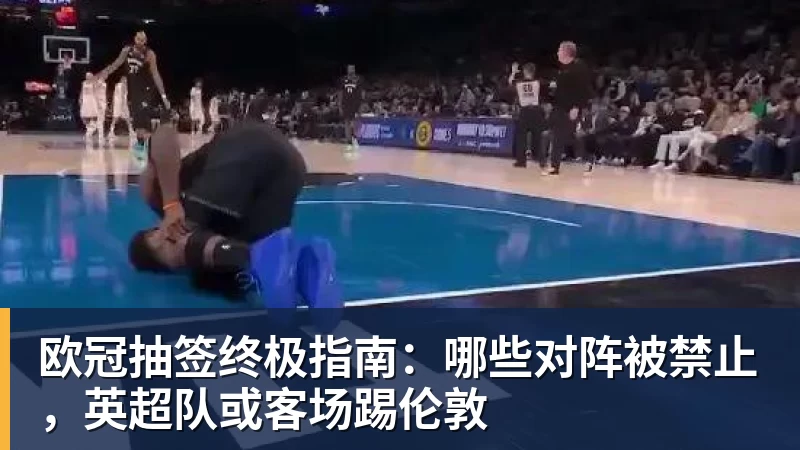 欧冠抽签终极指南:哪些对阵被禁止,英超队或客场踢伦敦